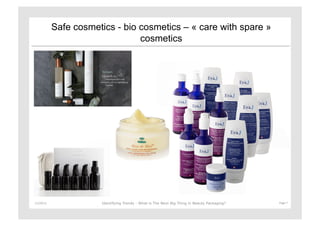 Safe cosmetics - bio cosmetics – « care with spare »
                                    cosmetics




11/29/12	
                Identifying Trends - What is The Next Big Thing in Beauty Packaging?	
     Page	
  7	
  
 