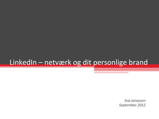 LinkedIn – netværk og dit personlige brand



                                    Eva Jonassen
                                 September 2012
 