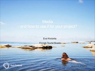 Media
- and how to use if for your project?
Eva Kiviranta
Finnish Tourist Board
@ekiviran #PM4SD
 