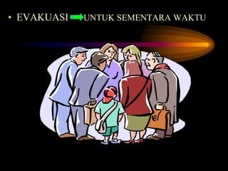 • EVAKUASI UNTUK SEMENTARA WAKTU
 