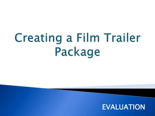 Creating a Film Trailer Package EVALUATION  