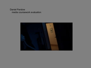 Daniel Parslow  media coursework evaluation  