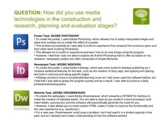 QUESTION: How did you use media technologies in the construction and research, planning and evaluation stages?Poster Task: ADOBE PHOTOSHOPTo create the poster, I used Adobe Photoshop, which allowed me to easily manipulate images and place text overlays etc to create the effect of a poster.