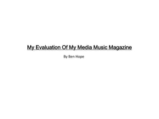 My Evaluation Of My Media Music Magazine
             By Ben Hope
 