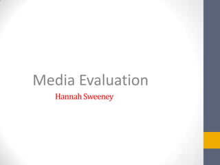 Media Evaluation
   Hannah Sweeney
 