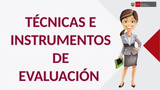 TÉCNICAS E
INSTRUMENTOS
DE
EVALUACIÓN
 