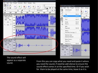 The sound effect will appear as a separate sound.  From this you can copy what you need and paste it where you need the sound, if need be add silence to ensure the sound effect comes in at the specified time. Or if you wish for  them to be played at the same time, leave it as it is.  