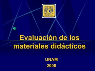 Evaluación de los materiales didácticos UNAM 2008 