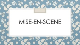 MISE-EN-SCENE
 