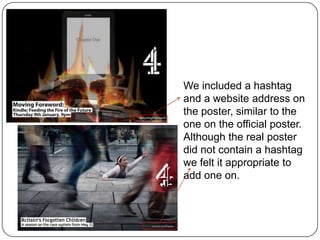 We included a hashtag
and a website address on
the poster, similar to the
one on the official poster.
Although the real poster
did not contain a hashtag
we felt it appropriate to
add one on.

 