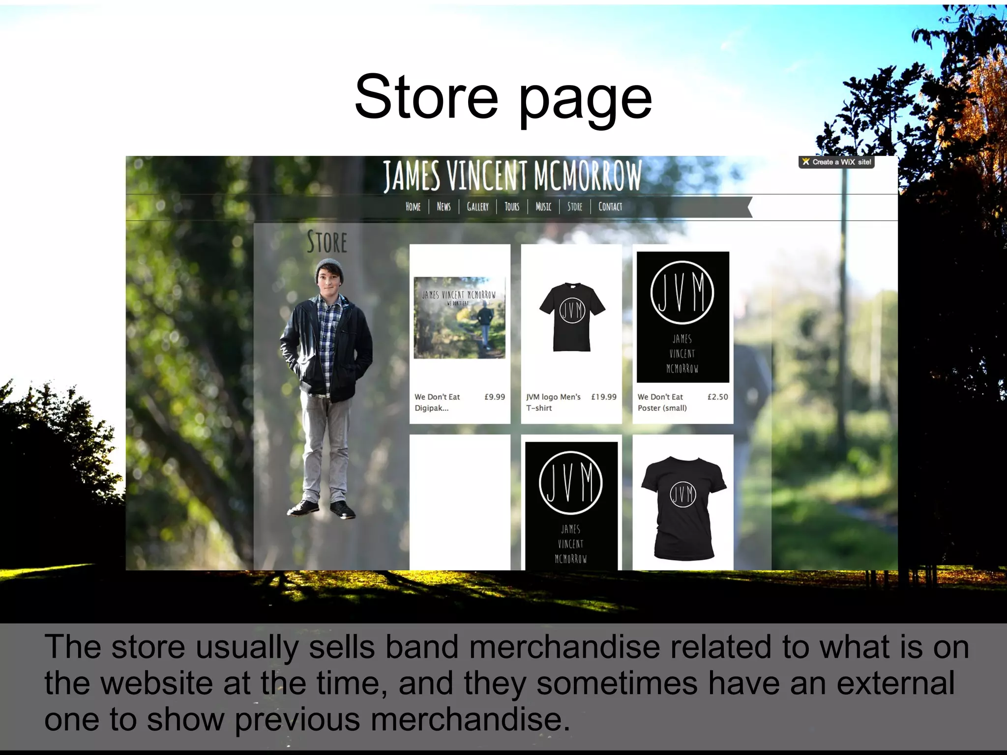 Store page

The store usually sells band merchandise related to what is on
the website at the time, and they sometimes have an external
one to show previous merchandise.

 