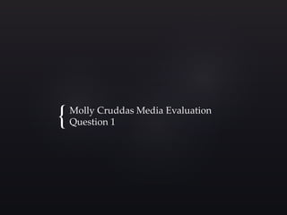 {Molly Cruddas Media Evaluation
Question 1
 