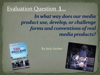 By Jack Archer
Evaluation Question 1...
 
