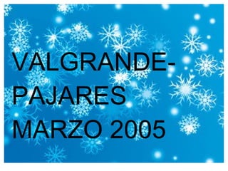 VALGRANDE-PAJARES MARZO 2005 