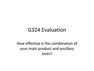 G324 Evaluation How effective is the combination of your main product and ancillary texts? 