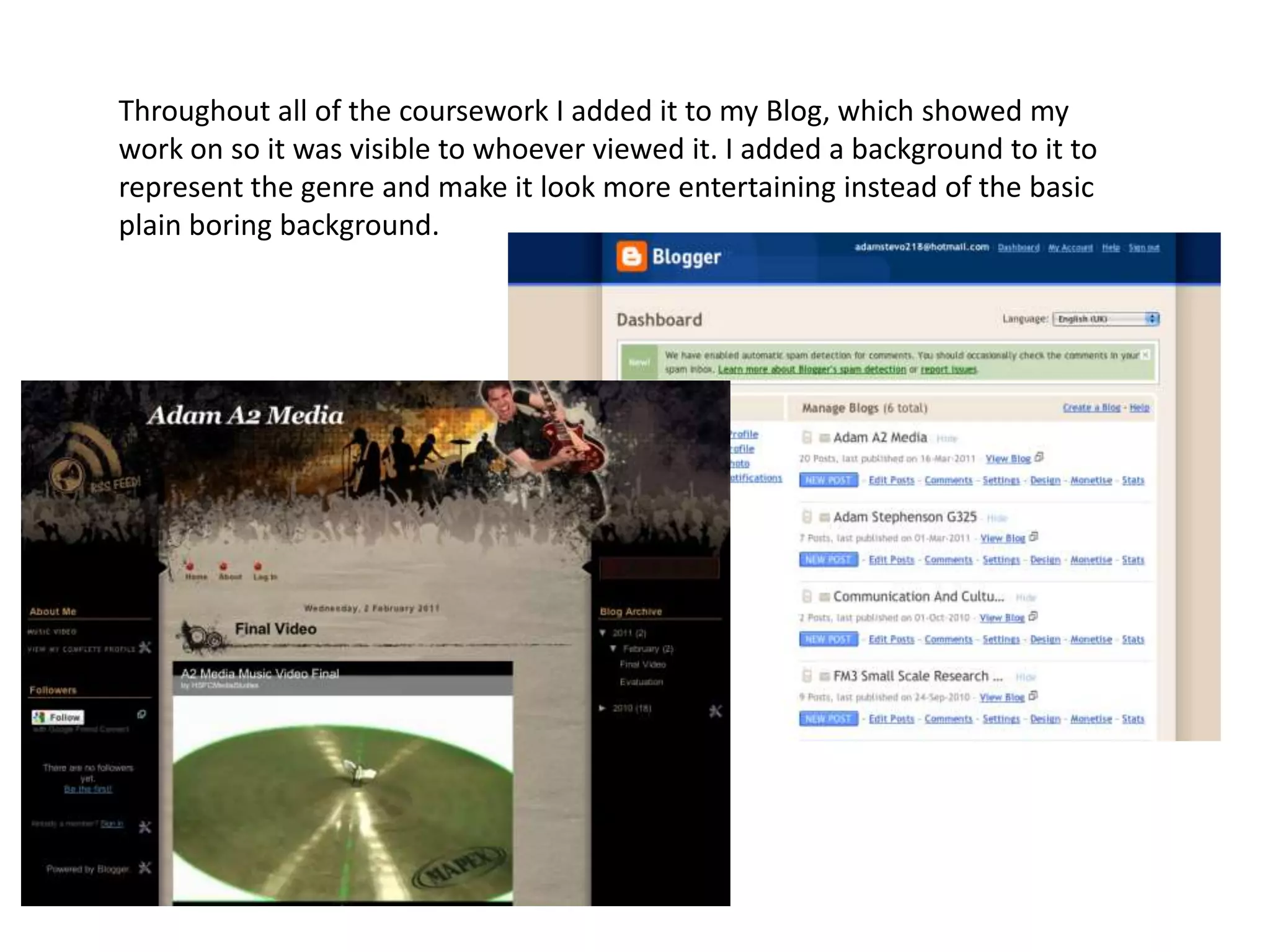 Throughout all of the coursework I added it to my Blog, which showed my work on so it was visible to whoever viewed it. I added a background to it to represent the genre and make it look more entertaining instead of the basic plain boring background.