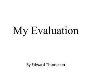 My Evaluation

  By Edward Thompson
 
