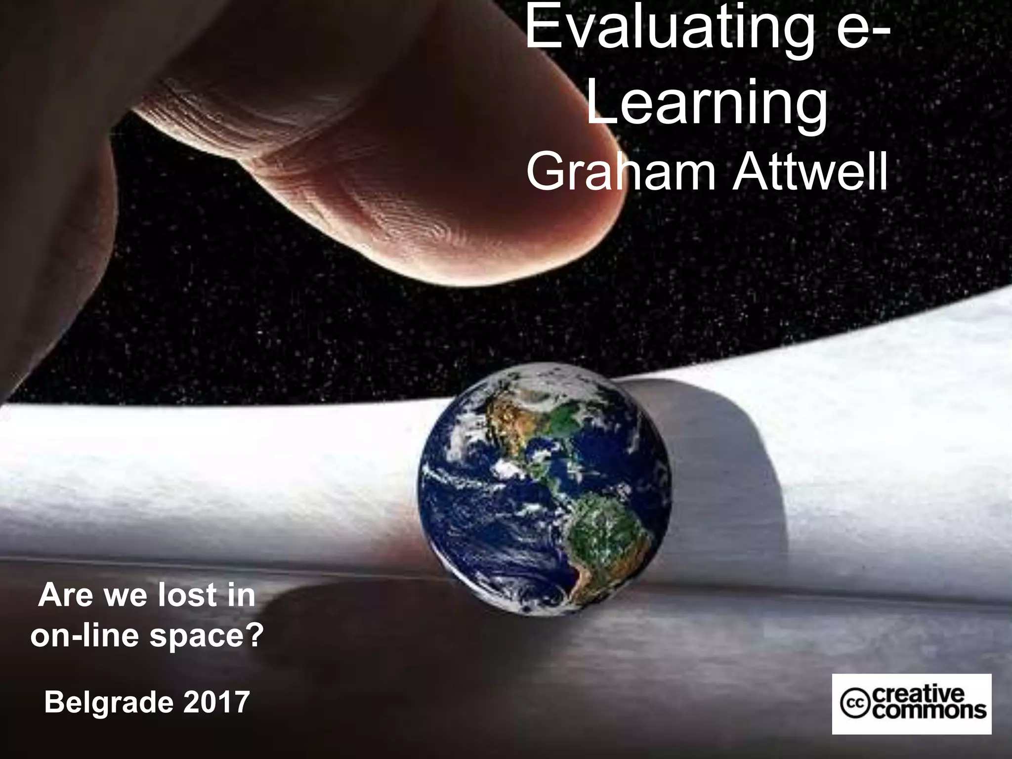 Evaluating e-
Learning
Graham Attwell
Are we lost in
on-line space?
Belgrade 2017
