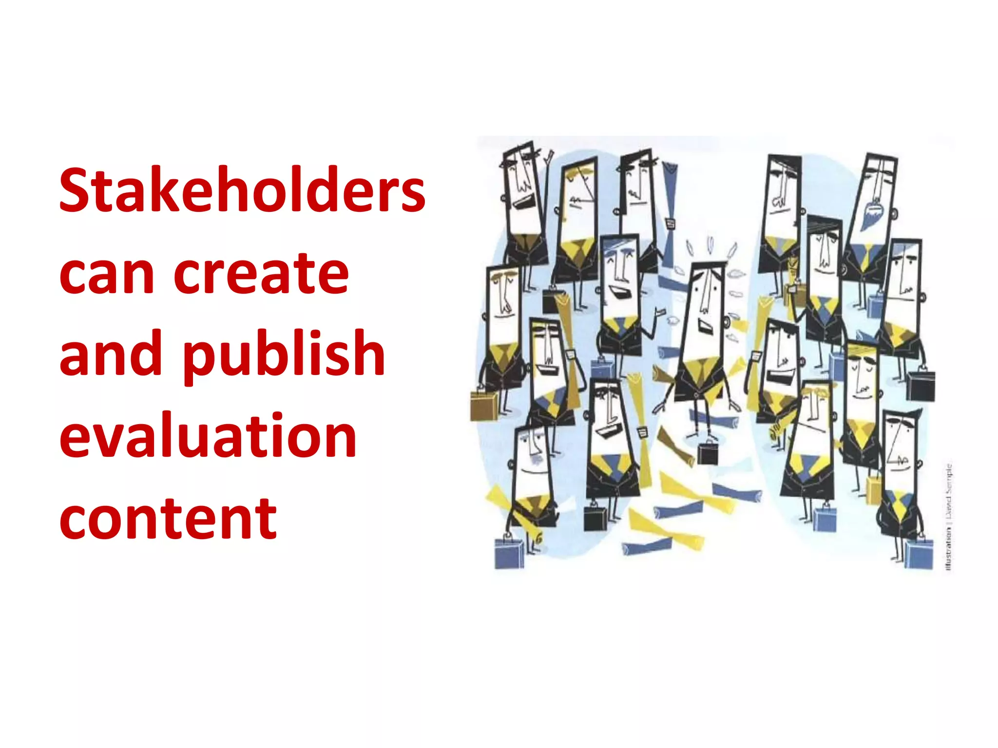 Stakeholders
can create
and publish
evaluation
content