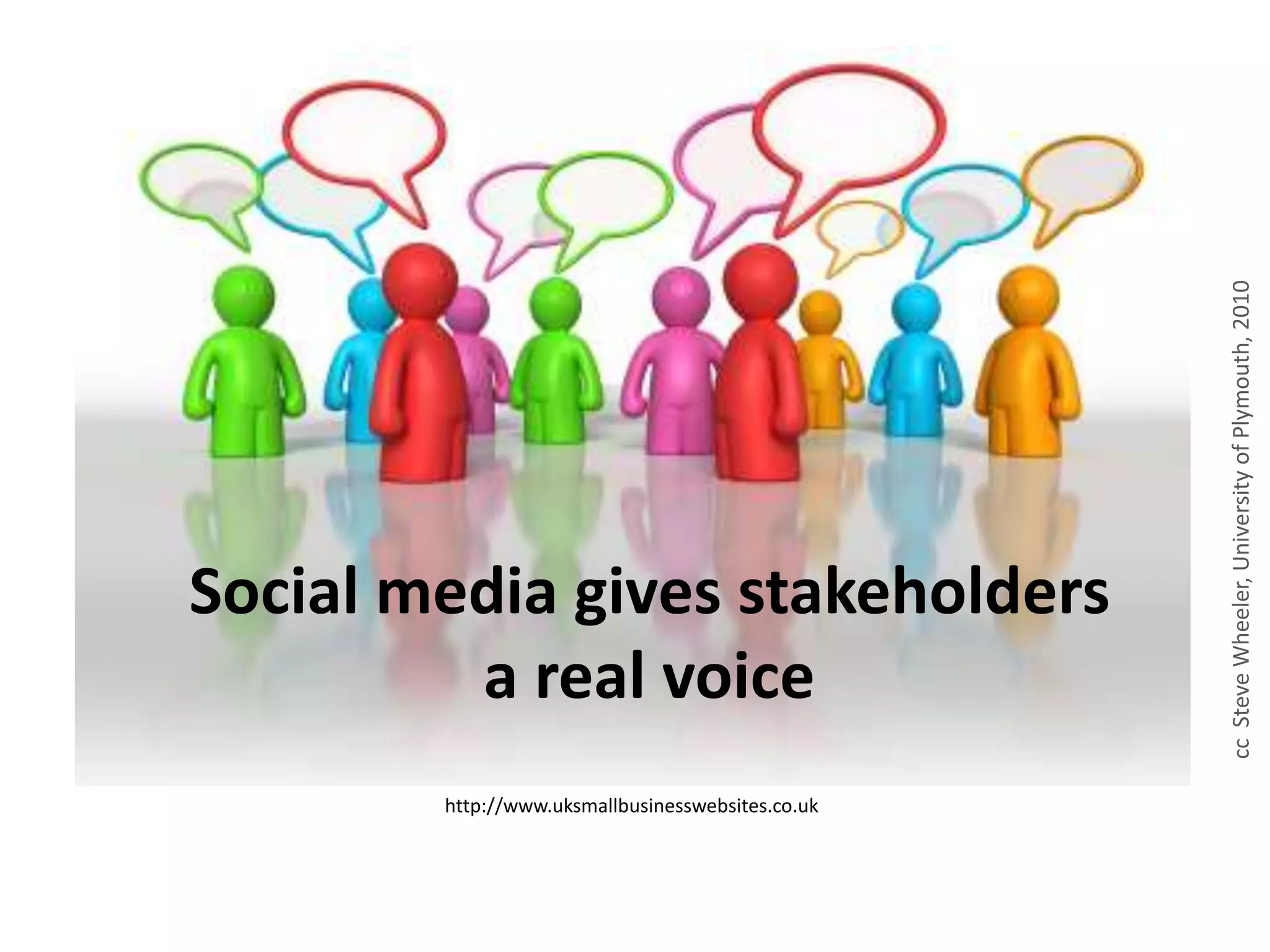 cc  Steve Wheeler, University of Plymouth, 2010Social media gives stakeholders a real voice http://www.uksmallbusinesswebsites.co.uk