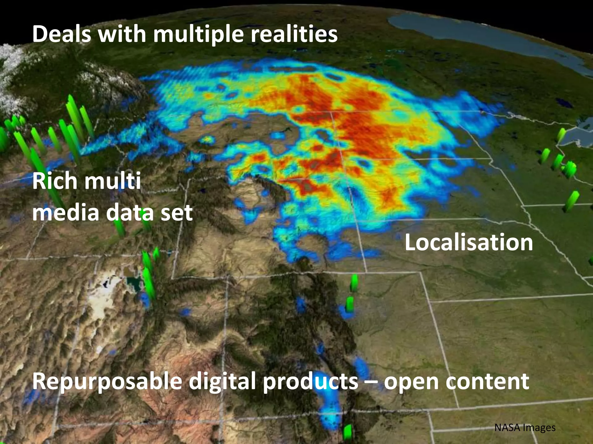 Deals with multiple realitiesRich multi media data setLocalisationRepurposable digital products – open contentNASA Images