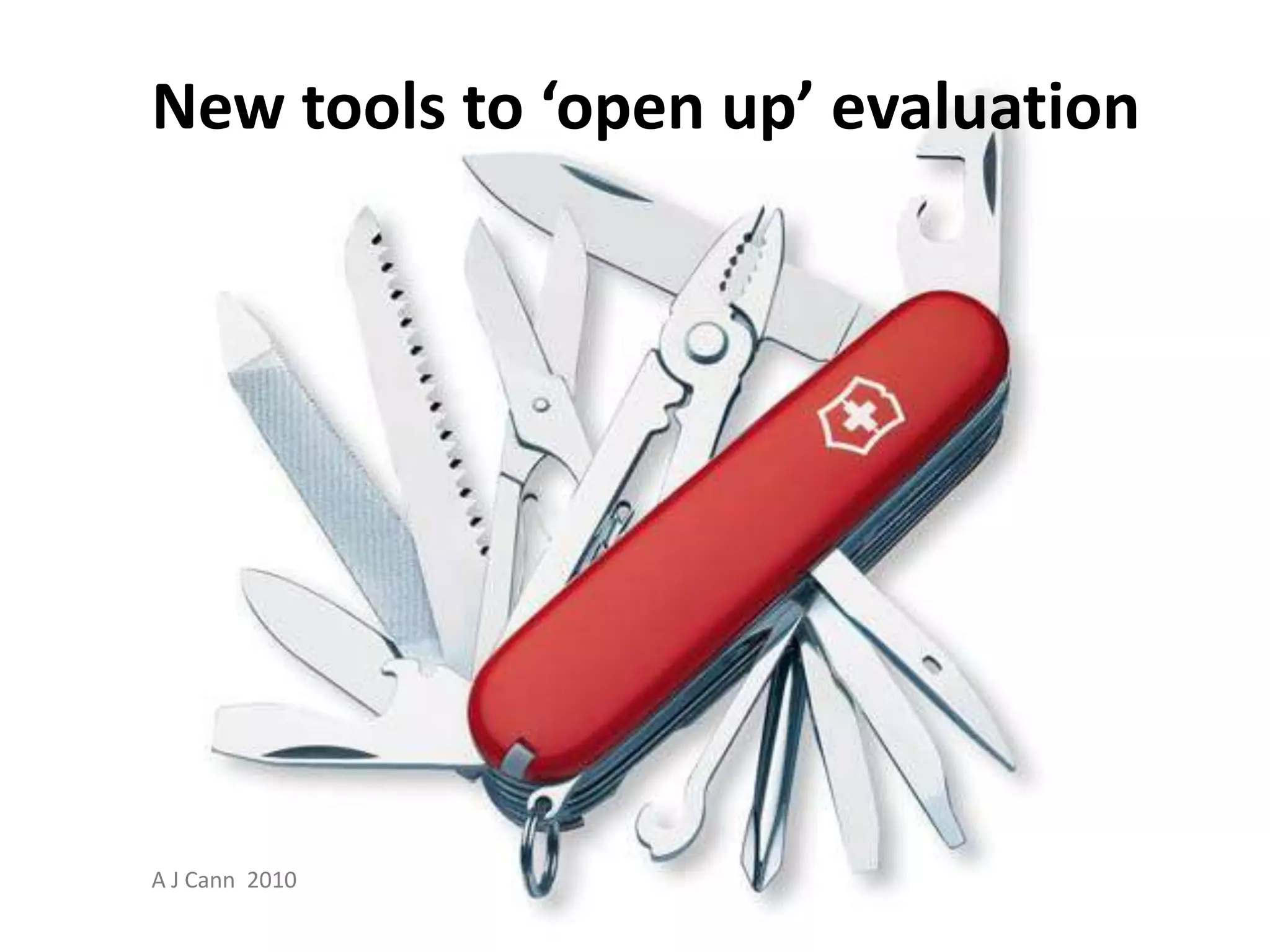 New tools to ‘open up’ evaluationA J Cann  2010