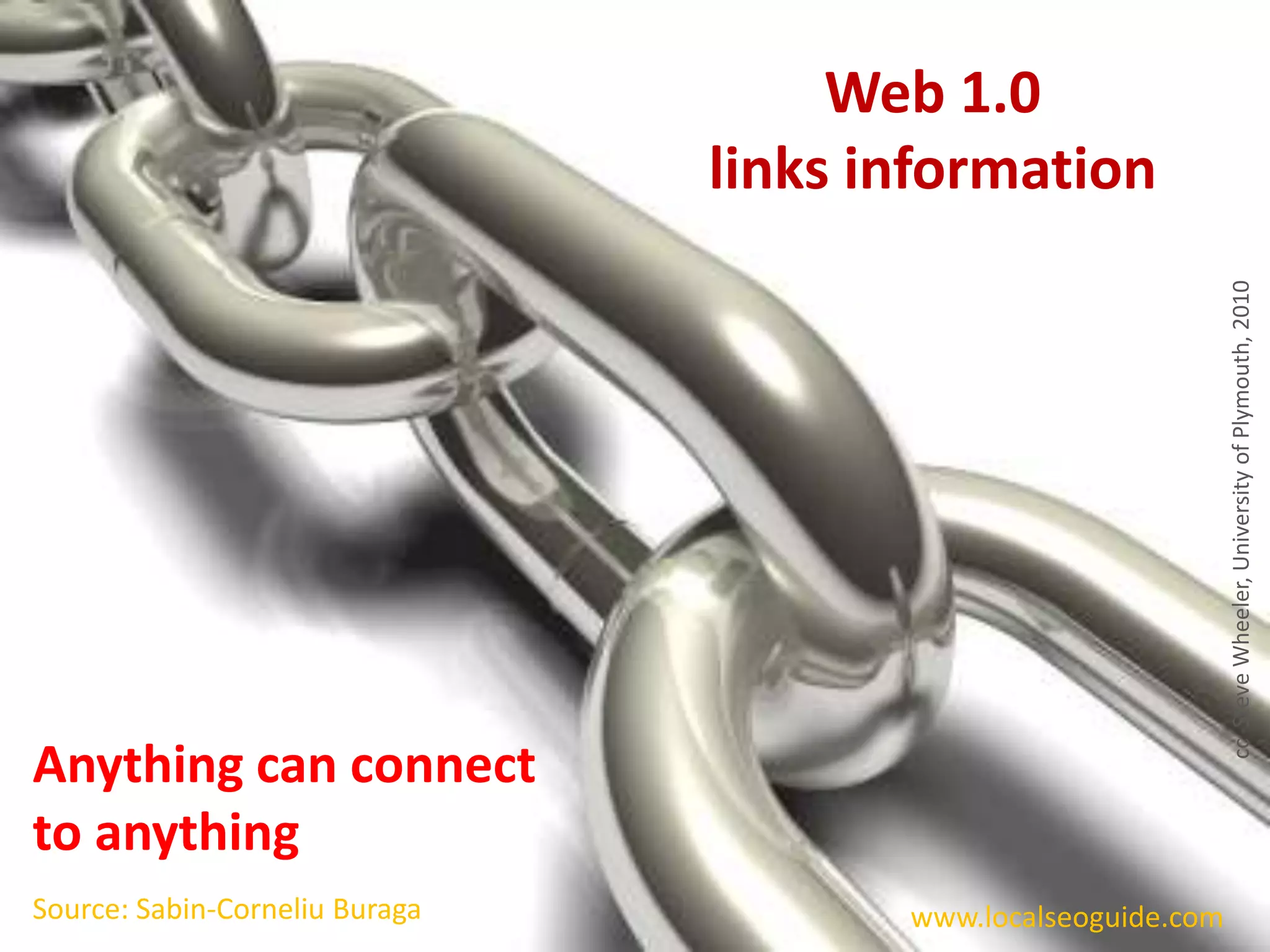 Web 1.0 links informationcc  Steve Wheeler, University of Plymouth, 2010Anything can connect to anythingSource: Sabin-Corneliu Buragawww.localseoguide.com