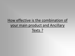 How effective is the combination of
your main product and Ancillary
Texts ?
 