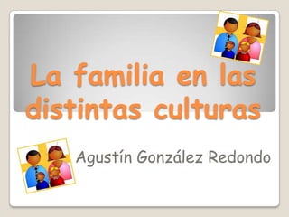 La familia en las distintas culturas Agustín González Redondo 