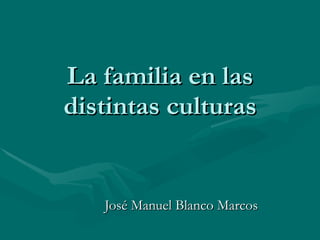 La familia en las distintas culturas José Manuel Blanco Marcos 