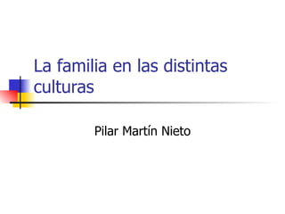 La familia en las distintas culturas Pilar Martín Nieto 