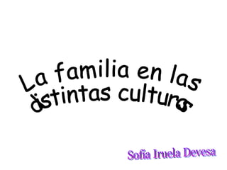 La familia en las distintas culturas Sofía Iruela Devesa 