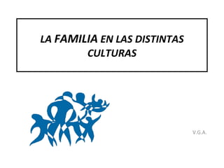 LA  FAMILIA  EN LAS DISTINTAS CULTURAS V.G.A. 
