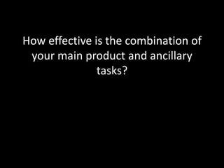 How effective is the combination of your main product and ancillary tasks? 