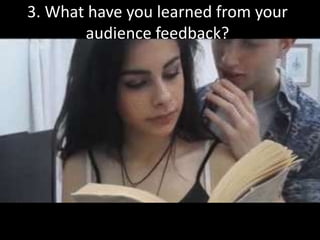 3. What have you learned from your
audience feedback?
 