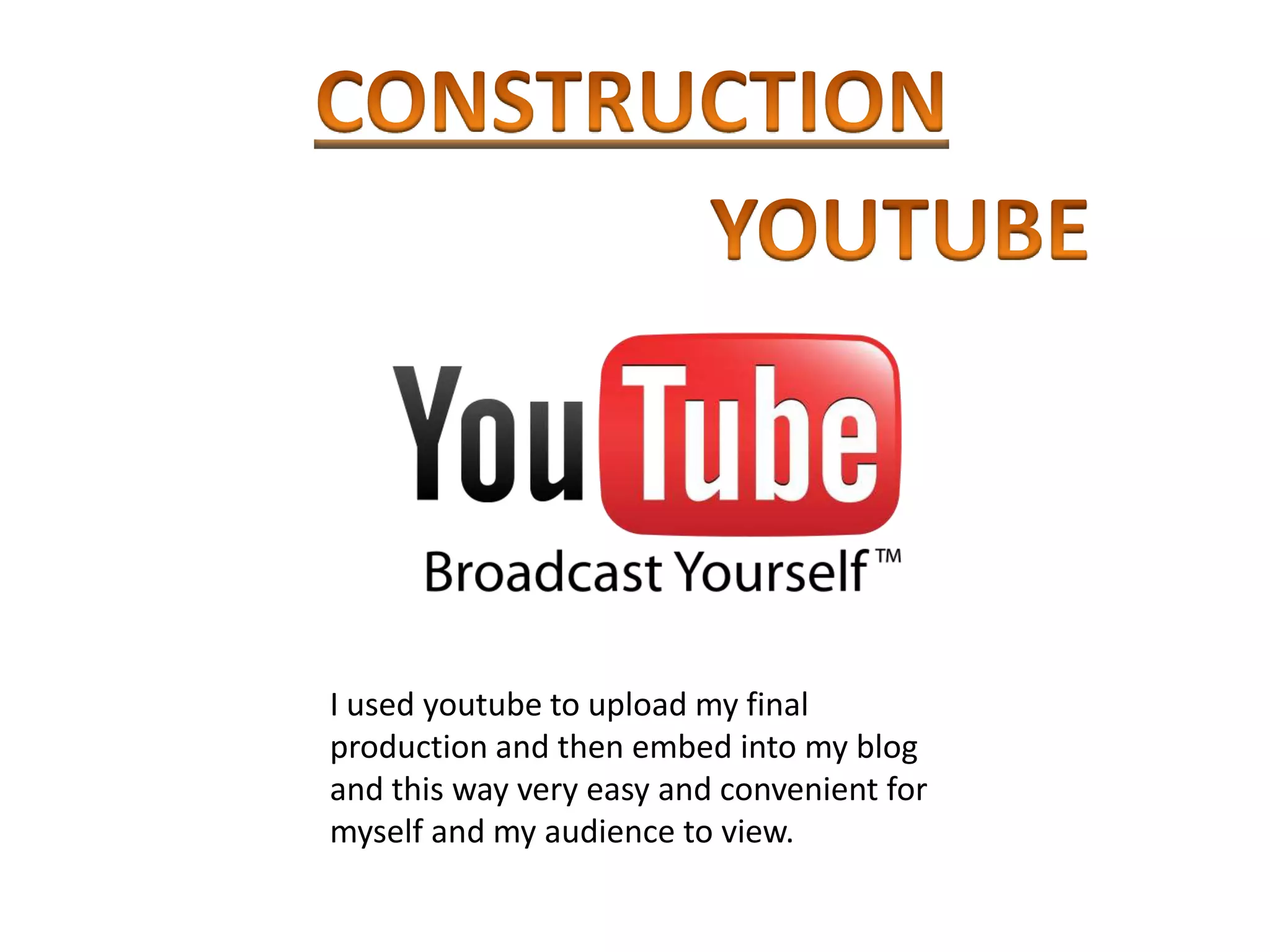 I used youtube to upload my final
production and then embed into my blog
and this way very easy and convenient for
myself and my audience to view.
 