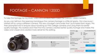 FOOTAGE – CANNON 1200D
To take the footage for my music video and ancillary texts I used the Cannon 1200D Camera.
As you c...