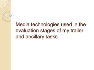 Media technologies used in the evaluation stages of my trailer and ancillary tasks 