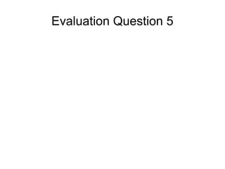 Evaluation Question 5

 