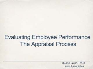 Evaluating Employee Performance
The Appraisal Process
Duane Lakin, Ph.D.
Lakin Associates
 