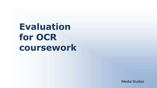 Evaluation for OCR coursework  Media Studies 