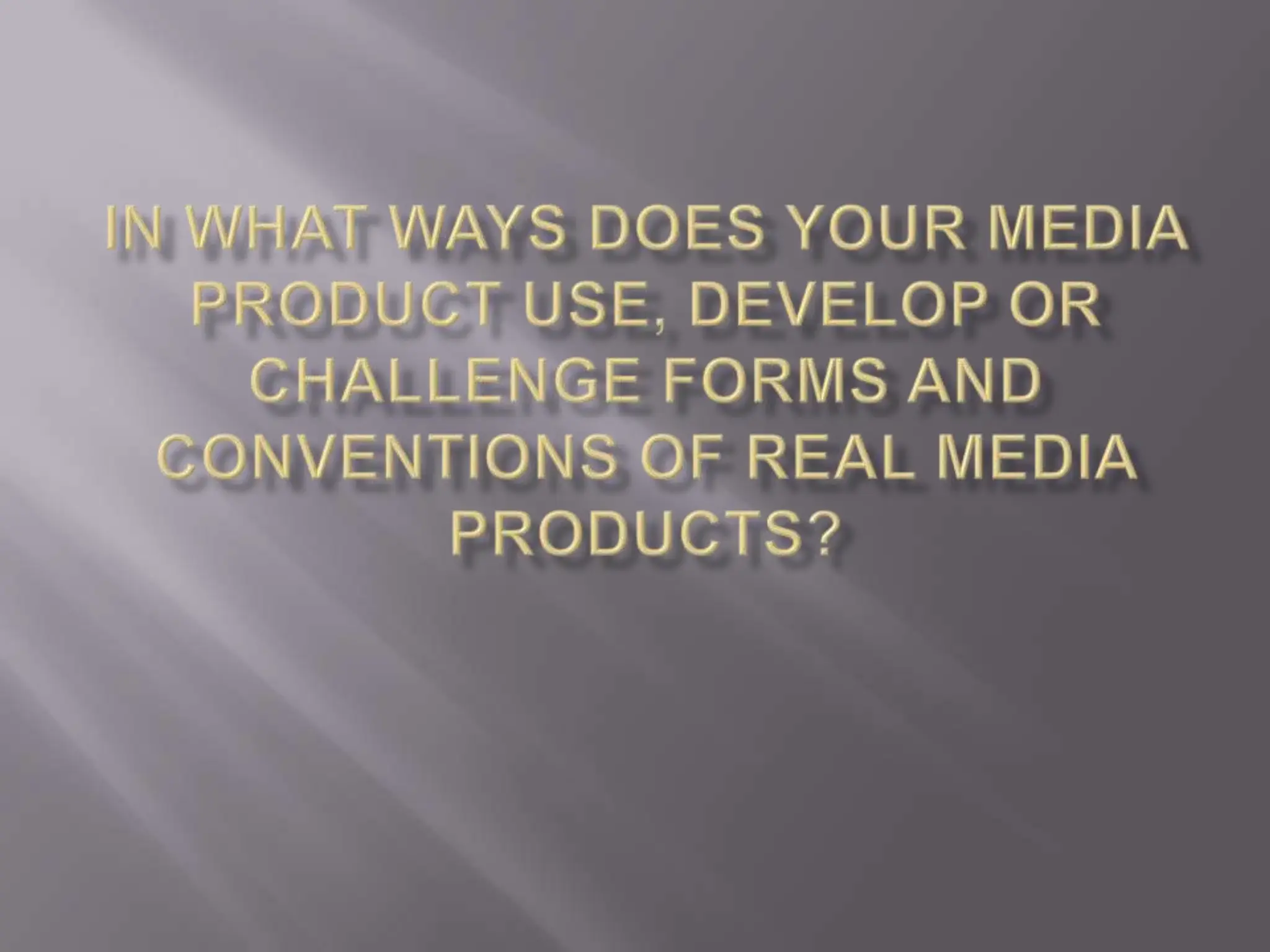 In what ways does your media product use, develop or challenge forms and conventions of real media products?