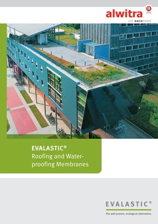EVALASTIC ®
Roofing and Waterproofing Membranes

E VALASTIC®
The well-proven, ecological alternative.

 