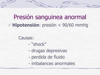 Presión sanguinea anormal
Hipotensión: presión < 90/60 mmHg
Causas:
- “shock”
- drugas depresivas
- perdida de fluido
- im...