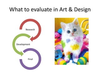 What to evaluate in Art & Design

Research

Development

Final

 