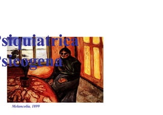 Psiquiatrica
Psiquiatrica
Psicogena
Psicogena
Melancolía. 1899
 