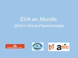 EVA en Moodle
(Entorn Virtual d'Aprenentatge)
 