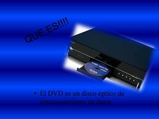 • El DVD es un disco óptico de
  almacenamiento de datos
 