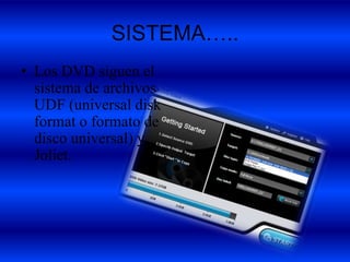 SISTEMA…..
• Los DVD siguen el
  sistema de archivos
  UDF (universal disk
  format o formato de
  disco universal) y
  Joliet.
 