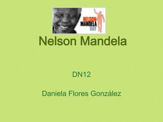 Nelson Mandela
DN12

Daniela Flores González

 